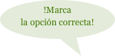 !Marca la opción correcta!